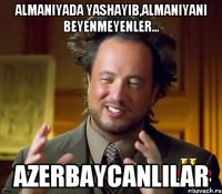 Almaniyada yashayib,Almaniyani beyenmeyenler... Azerbaycanlilar