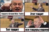 Зашел в Ground War: Tanks Этот тащит Тот тащит все тащеры короче