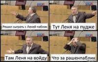 Решил сыграть с Леней паблик Тут Леня на пудже Там Леня на войду Что за рашенпаблик