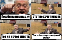 Пошёл на площадку этот не хочет играть тот не хочет играть Это всё потому что я чёрный блять?!