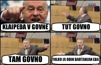 KLAIPEDA V GOVNE TUT GOVNO TAM GOVNO TOLKO JA ODIN DARTANJAN EBA