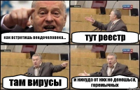 как встретишь вендочеловека... тут реестр там вирусы и никуда от них не денешься, горемычных