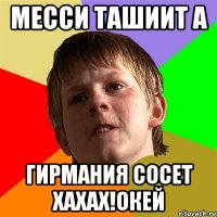месси ташиит а гирмания сосет хахах!окей