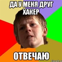 Да у меня друг хакер Отвечаю