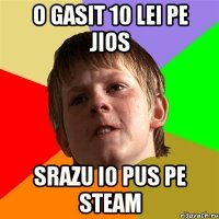 o gasit 10 lei pe jios srazu io pus pe steam