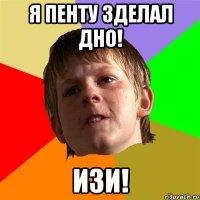 Я пенту зделал дно! изи!