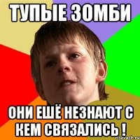 тупые зомби они ешё незнают с кем связались !