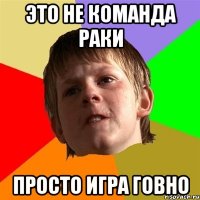Это не команда раки просто игра говно