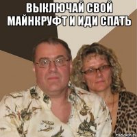 Выключай свой майнкруфт и иди спать 