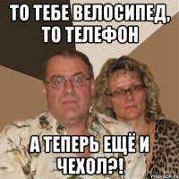 то тебе велосипед, то телефон а теперь ещё и чехол?!