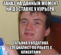 Заказ на данный момент на доставке у курьера. Татьяна Солдатова Специалист по работе с клиентами