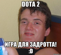 DOTA 2 ИГРА ДЛЯ ЗАДРОТТА! :D