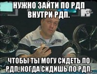 Нужно зайти по РДП внутри РДП. Чтобы ты могу сидеть по РДП, когда сидишь по РДП.