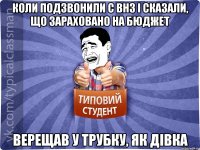 Коли подзвонили с ВНЗ і сказали, що зараховано на бюджет Верещав у трубку, як дівка