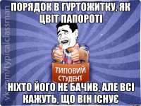 порядок в гуртожитку, як цвіт папороті ніхто його не бачив, але всі кажуть, що він існує