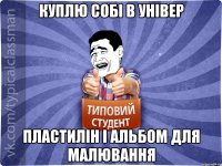 куплю собі в універ пластилін і альбом для малювання