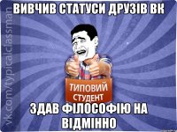 Вивчив статуси друзів ВК Здав філософію на відмінно