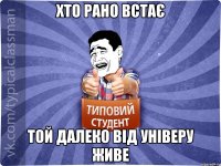 Хто рано встає Той далеко від універу живе