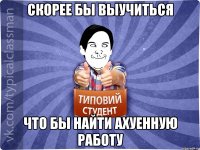Скорее бы выучиться Что бы найти ахуенную работу