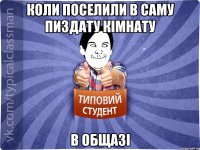 Коли поселили в саму пиздату кімнату в общазі