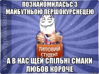 познайомиласьс з майбутньою першокурснецею а в нас щей спільні смаки любов короче