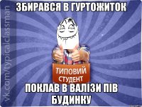 Збирався в гуртожиток поклав в валізи пів будинку