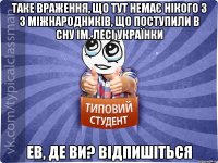 Таке враження, що тут немає нікого з з міжнародників, що поступили в СНУ ім. Лесі Українки Ев, де ви? Відпишіться