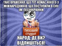 Таке враження, що тут немає нікого з міжнародників, що поступили в СНУ ім. Лесі Українки Народ, де ви? Відпишіться!