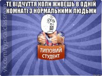те відчуття коли живешь в одній комнаті з нормальними людьми 