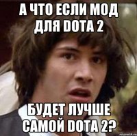 А что если мод для Dota 2 будет лучше самой Dota 2?
