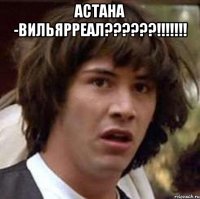 астана -вильярреал??????!!!!!!! 