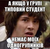 А якщо у групі Типовий студент Немає моїх одногрупників