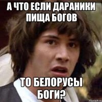 А что если дараники пища богов То Белорусы боги?