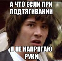 А что если при подтягивании Я не напрягаю руки