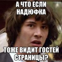 а что если надюфка тоже видит гостей страницы?