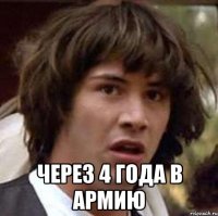  Через 4 года в армию