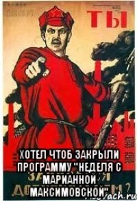  хотел чтоб закрыли программу "Неделя с Марианной Максимовской"