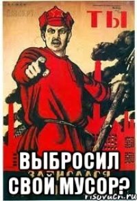  ВЫБРОСИЛ СВОЙ МУСОР?