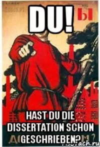 DU! hast du die Dissertation schon geschrieben?