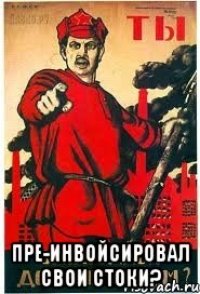  Пре-инвойсировал свои стоки?