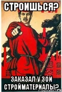 СТРОИШЬСЯ? ЗАКАЗАЛ У ЗОИ СТРОЙМАТЕРИАЛЫ?