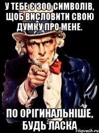 У тебе є 300 символів, щоб висловити свою думку про мене. По орігинальніше, будь ласка