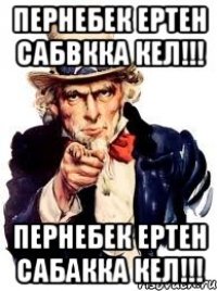 Пернебек ертен сабвкка кел!!! Пернебек ертен сабакка кел!!!