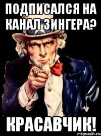 Подписался на канал Зингера? Красавчик!