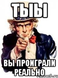 Тыы Вы проиграли реально