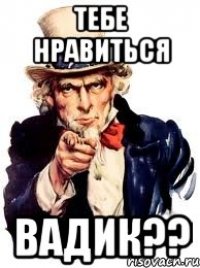 тебе нравиться Вадик??