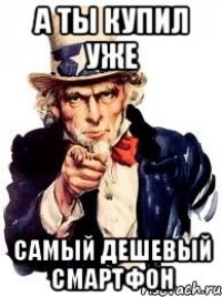 А ты купил уже Самый дешевый смартфон