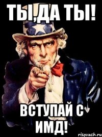 Ты,да ты! Вступай с ИМД!