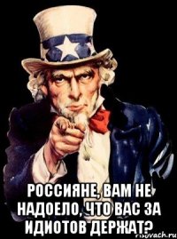  Россияне, вам не надоело, что вас за идиотов держат?