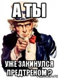 А ты уже закинулся предтреном ?